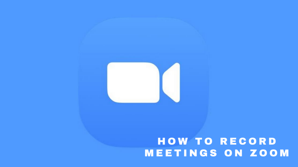 HOW TO RECORD MEETINGS ON ZOOM