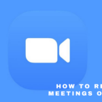 HOW TO RECORD MEETINGS ON ZOOM