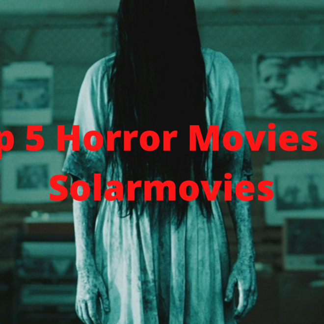Top 5 Horror Movies On Solarmovies: Watch the Scariest Movies Free